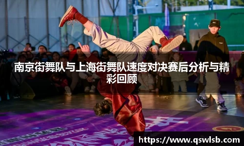 南京街舞队与上海街舞队速度对决赛后分析与精彩回顾